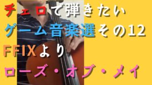 チェロで弾きたいゲーム音楽選その12、FF9より「ローズ・オブ・メイ」