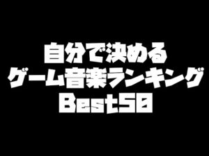 自分で決めるゲーム音楽ランキングBest50