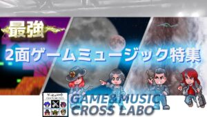 GAME&MUSIC CROSS LABO 【最強の2面ゲームミュージック特集】2022/07/24