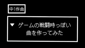 【中1作曲】ゲームの戦闘時っぽい曲を作ってみた
