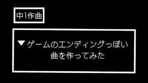 【中1作曲】ゲームのエンディングっぽい曲を作ってみた