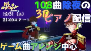 【3D】【ピアノ演奏配信】年越し除夜のピアノ配信！108曲弾きます！【ゲーム音楽】【AL.ジンジャー/Vtuber】