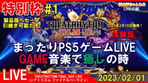 特別枠 [THEA TRHYTHM FBL PS4]まったりPS5ゲームLIVE 第1回 シアトリズム ファイナルバーライン体験版 GAME音楽で癒しの時配信 23/2/1[LIVE実況]