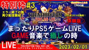 特別枠 [THEA TRHYTHM FBL PS4]まったりPS5ゲームLIVE 第3回 シアトリズム ファイナルバーライン体験版 GAME音楽で癒しの時配信 23/2/1[LIVE実況]