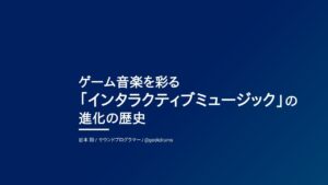 ゲーム音楽を彩る「インタラクティブミュージック」の進化の歴史【 #ゲームメーカーズスクランブル 】