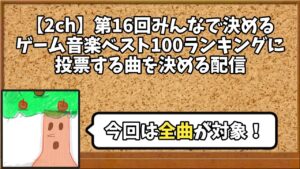 【2ch】第16回 皆で決めるゲーム音楽ベスト100ランキングに投票する曲を決める配信