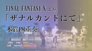 FINAL FANTASY Xより『ザナルカンドにて』(木管四重奏による)-福岡ゲームミュージック吹奏楽団 久留米公演より