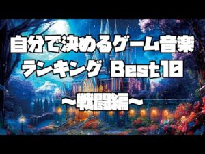 自分で決めるゲーム音楽ランキングBest10～戦闘編～