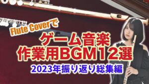 フルートカバーで癒しの1時間を♪ゲーム音楽作業用BGM12選☆2023年振り返り総集編！！