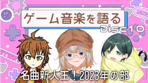 【ゲーム音楽】ゲーム音楽を語る会 Disc10「名曲新人王！2023年の部」【Vtuber】